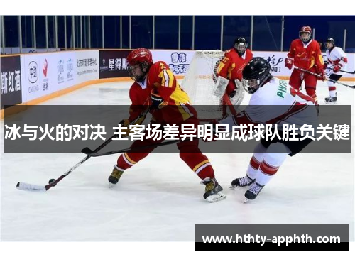 冰与火的对决 主客场差异明显成球队胜负关键